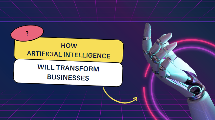 How Artificial Intelligence Will Transform Businesses